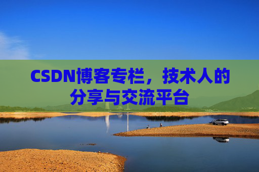 CSDN博客专栏，技术人的分享与交流平台